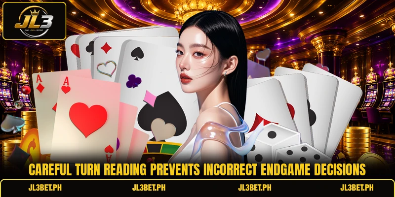 Careful turn reading prevents incorrect endgame decisions Careful turn reading prevents incorrect endgame decisions