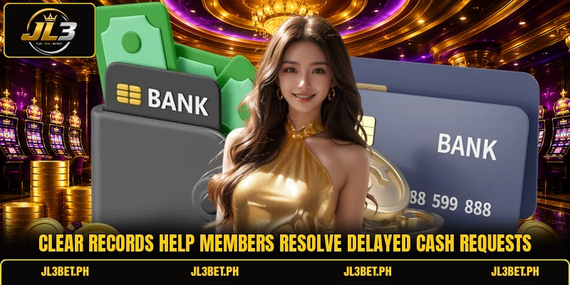 Clear records help members resolve delayed cash requests Clear records help members resolve delayed cash requests